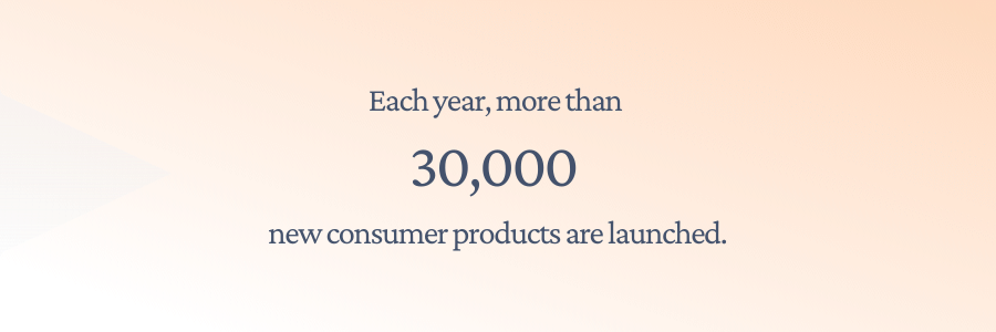 Each year, more than 30,000 new consumer products are launched
